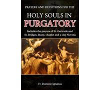 PRAYERS AND DEVOTIONS FOR THE HOLY SOULS IN PURGATORY: Includes the prayers of St. Gertrude and St. Bridget, litany, chaplet and 9-day Novenas