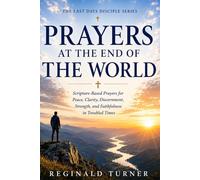 Prayers at the End of the World: Scripture-Based Prayers for Peace, Clarity, Discernment, Strength, and Faithfulness in Troubled Times