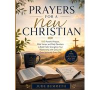 Prayers for a New Christian: 100 Powerful Prayers, Bible Verses, and Daily Devotions to Build Faith, Strengthen Your Relationship with God, and Grow Spiritually Every Day