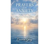 Prayers for Anxiety: Finding God’s Peace When Worry Feels Overwhelming