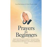 Prayers for Beginners: A 40-Day Journey to Grow Closer to God. Simple Daily Prayers for New Believers, Those Returning to Faith, or Anyone Struggling ... Prayer, ACTS Model, and Reflection Prompts