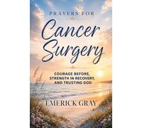 Prayers for Cancer Surgery: Courage Before, Strength in Recovery, and Trusting God