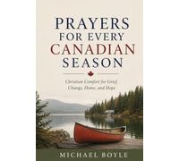 Prayers for Every Canadian Season: Christian Comfort for Grief, Change, Home, and Hope