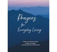 Prayers for Everyday Living: Affirmative Prayers Written by the Licensed Spiritual Practitioners of Center for Spiritual Living Greater Las Vegas