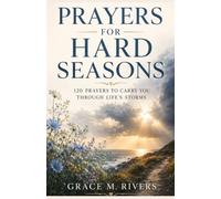 Prayers for Hard Seasons: 120 Prayers to Carry You Through Life ’ s Storms