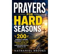 Prayers for Hard Seasons: 200 Powerful Prayers for Finding Hope, Peace, Strength, Healing, and Unwavering Faith Through Every Difficult Season of Life