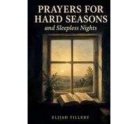 Prayers for Hard Seasons and Sleepless Nights: 120 Christian Prayers for Grief, Anxiety, Illness, Caregiving, and Starting Over