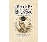Prayers for Hard Seasons: Dear God, I'm Not Okay: 101 Unfiltered Prayers for Grief, Burnout, and Holding On When Faith Feels Distant