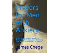Prayers for Men with Anxiety: A Christian Prayer Book for Strength, Courage, and Trusting God When the Weight Is Heavy