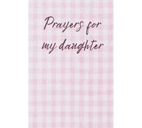 Prayers for my Daughter Journal: A beautiful way to record prayers, memories, and milestones for Christian parents