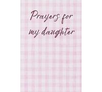 Prayers for my Daughter Journal: A beautiful way to record prayers, memories, and milestones for Christian parents