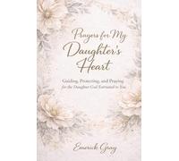 Prayers for My Daughter's Heart: Guiding, Protecting, and Praying for the Daughter God Entrusted to You