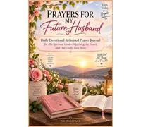 Prayers for My Future Husband: Daily Devotional & Guided Prayer Journal for His Spiritual Leadership, Integrity, Heart, and Our Godly Love Story