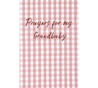 Prayers For my Grandbaby: A beautiful way to pass on memories, prayers, and wishes