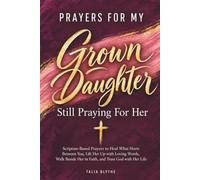 Prayers For My Grown Daughter - Still Praying for Her: Scripture-Based Prayers to Heal What Hurts Between You, Lift Her Up with Loving Words, Walk Beside Her in Faith, and Trust God with Her Life