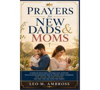 Prayers for New Dads & Moms: A Christian Devotional Featuring Daily Scripture, Faith-Filled Encouragement, Biblical Wisdom, Family Leadership, Hope, Healing, and God’s Promises for First-Time