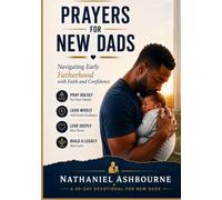 Prayers for New Dads: Navigating Early Fatherhood with Faith and Confidence