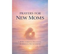 Prayers for New Moms: A 28-Day Christian Devotional for Strength, Rest & Comfort