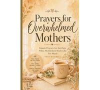 Prayers for Overwhelmed Mothers: Simple Prayers for the Days When Motherhood Feels Like Too Much