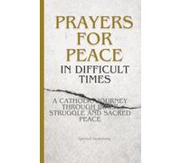 Prayers for Peace in Difficult Times: A Catholic Journey Through Inner Struggle and Sacred Peace