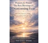 Prayers for Power The Best Blessings for Overcoming Fear: Faith-Filled Prayers for Courage, Calm in Anxiety, Stronger Trust in God, and Victory Over Fear Every Day
