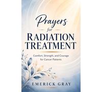 Prayers for Radiation Treatment: Comfort, Strength, and Courage for Cancer Patients