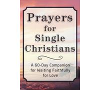 Prayers for Single Christians: A 60-Day Companion for Waiting Faithfully for Love