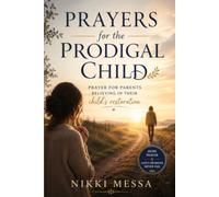 Prayers for the Prodigal Child: Prayer for Parents Believing in their Child's Restoration