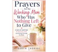 Prayers for the Working Mom Who Has Nothing Left to Give: 21 Days of Scripture for Burnout, Guilt, and Getting Through the Week