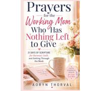 Prayers for the Working Mom Who Has Nothing Left to Give: 21 Days of Scripture for Burnout, Guilt, and Getting Through the Week