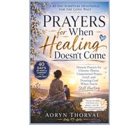 Prayers for When Healing Doesn't Come: A 40-Day Scripture Devotional for the Long Wait - Honest Prayers for Chronic Illness, Unanswered Prayer, Grief, and Trusting God When You're Still Hurting