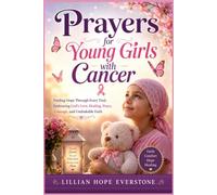 Prayers for Young Girls with Cancer: Finding Hope Through Every Trial, Embracing God's Love, Healing, Peace, Courage, and Unshakable Faith