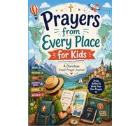 Prayers from Every Place for Kids: A Christian Travel Prayer Journal: A Faith-Based Workbook to Draw, Reflect & Write Prayers While Exploring the World (Ages 6-10)