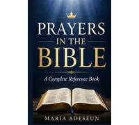 Prayers In The Bible: Every Significant Prayer in Scripture from Genesis to Revelation
