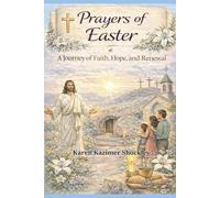 Prayers of Easter: A Journey of Faith, Hope, and Renewal: A 40-Day Devotional with Family Prayers, Easter Reflections, and Resurrection Hope