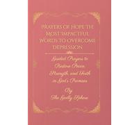 Prayers of Hope The Most Impactful Words to Overcome Depression: Guided Prayers to Restore Peace, Strength, and Faith in God’s Promises