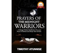 Prayers of the Midnight Warriors: A Midnight Warfare Handbook to Overcome Powers of Darkness and Disrupt Their Activities