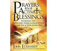 Prayers That Activate Blessings: Experience the Protection, Power, & Favor of God for You & Your Loved Ones