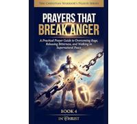 Prayers That Break Anger. A Practical Prayer Guide to Overcoming Rage and Walking in Peace: 4