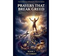 Prayers That Break Greed. A Practical Prayer Guide to Binding the Spirit of Poverty and Walking in Supernatural Abundance: 5