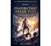 Prayers That Break Lust. A Practical Prayer Guide to Overcoming Sexual Sin and Walking in Purity: 3