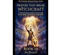 Prayers That Break Witchcraft. A Practical Prayer Guide to Overcoming Curses, Spells and Demonic Assignments: 10