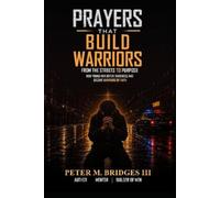 Prayers That Build Warriors: How Young Men Defeat Darkness and Discover Their Purpose