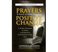 Prayers That Command Positive Change: A 30-Day Program To Birth A Glorious & Testimonies-Filled Year