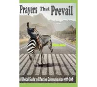 PRAYERS That PREVAIL: A Biblical Guide to Effective Communication with God