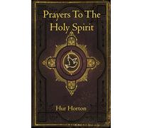 Prayers To The Holy Spirit: A Collection of Prayers to Glorify and Petition the Holy Spirit