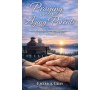Praying for My Aging Parents: Short Prayers for Strength, Wisdom, and Grace in the Caregiving Years