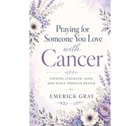 Praying for Someone You Love with Cancer: Finding Strength, Hope, and Peace Through Prayer