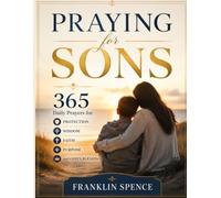 Praying for Sons: 365 Daily Prayers for Protection, Wisdom, Faith, Purpose, and God's Blessing
