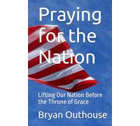 Praying for the Nation: Lifting Our Nation Before the Throne of Grace